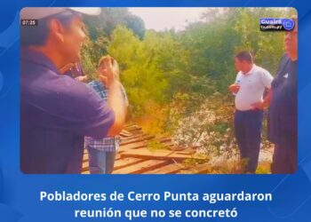 REUNIÓN ENTRE POBLADORES DE CERRO PUNTA Y GOBERNADOR SE POSTERGA POR AUSENCIA