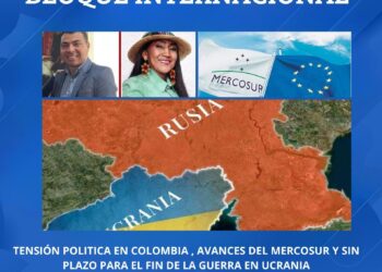 BLOQUE INTERNACIONAL: TENSIÓN POLÍTICA EN COLOMBIA, AVANCES DEL MERCOSUR–UE Y SIN PLAZO PARA EL FIN DE LA GUERRA EN UCRANIA